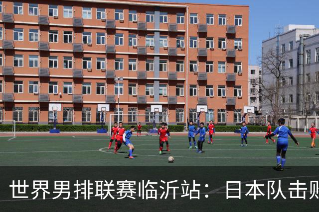 世界男排联赛临沂站：日本队击败中国队获三连胜